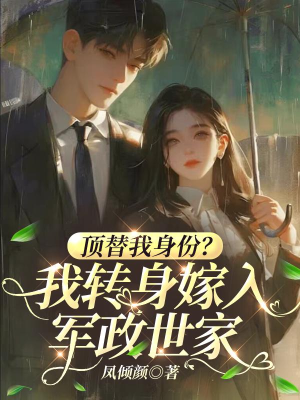 顶替我身份？我转身嫁入军政世家
